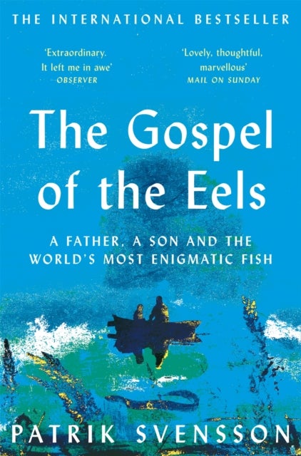 Gospel of the Eels - A Father, a Son and the World's Most Enigmatic Fish