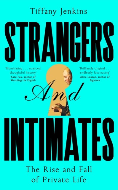 Strangers and Intimates - The Rise and Fall of Private Life
