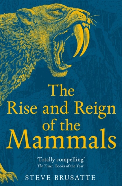 Rise and Reign of the Mammals - A New History, from the Shadow of the Dinosaurs to Us