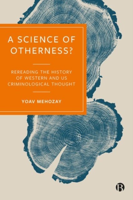 A Science of Otherness? – Rereading the History of  Western and US Criminological Thought - Rereading the History of Western and US Criminological Thought