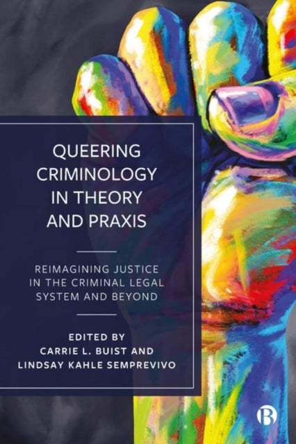 Queering Criminology in Theory and Praxis – Reimag ining Justice in the Criminal Legal System and Bey ond - Reimagining Justice in the Criminal Legal System and Beyond