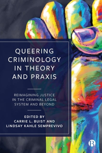 Queering Criminology in Theory and Praxis – Reimag ining Justice in the Criminal Legal System and Bey ond - Reimagining Justice in the Criminal Legal System and Beyond
