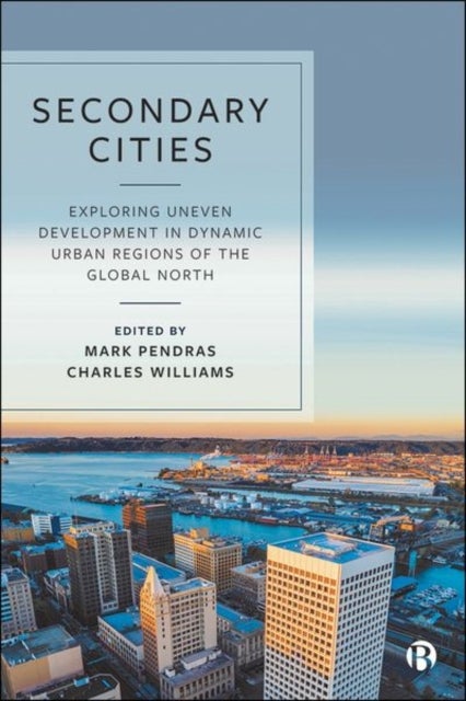 Secondary Cities – Exploring Uneven Development in  Dynamic Urban Regions of the Global North - Exploring Uneven Development in Dynamic Urban Regions of the Global North