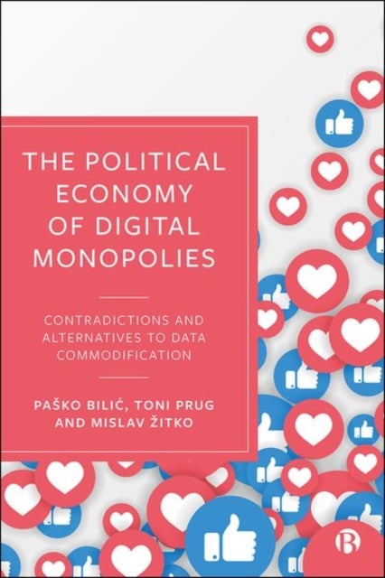 The Political Economy of Digital Monopolies – Contradictions and Alternatives to Data Commodification - Contradictions and Alternatives to Data Commodification