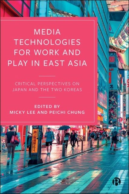 Media Technologies for Work and Play in East Asia – Critical Perspectives on Japan and the Two Korea s
