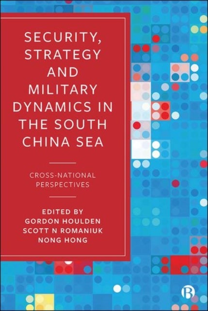 Security, Strategy, and Military Dynamics in the S outh China Sea – Cross–National Perspectives - Cross-National Perspectives