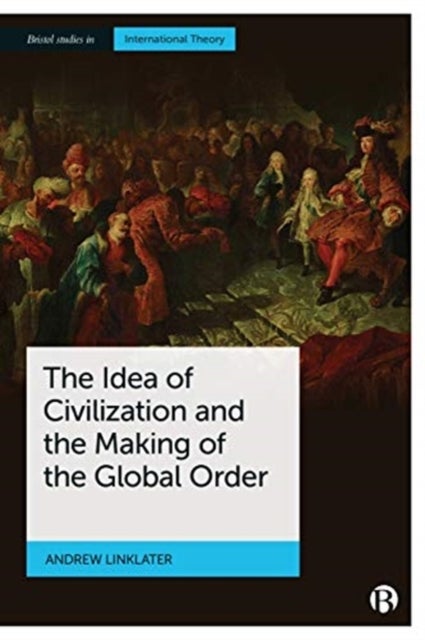 The Idea of Civilization and the Making of the Glo bal Order