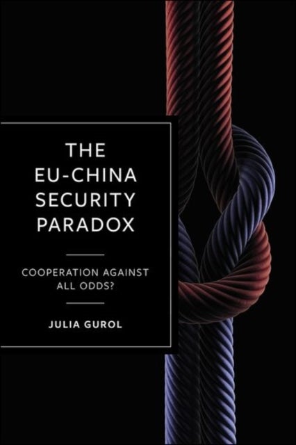 The EU–China Security Paradox – Cooperation Agains t All Odds? - Cooperation Against All Odds?