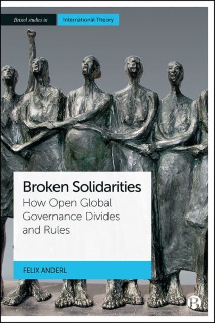 Broken Solidarities – How Open Global Governance D ivides and Rules
