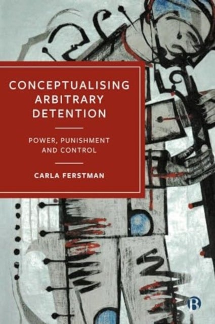 Conceptualising Arbitrary Detention – Power, Punishment and Control - Power, Punishment and Control