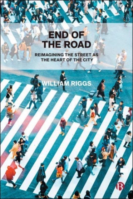 End of the Road – Reimagining the Street as the He art of the City - Reimagining the Street as the Heart of the City
