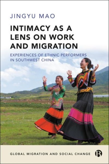 Intimacy as a Lens on Work and Migration – Experiences of Ethnic Performers in Southwest China - Experiences of Ethnic Performers in Southwest China