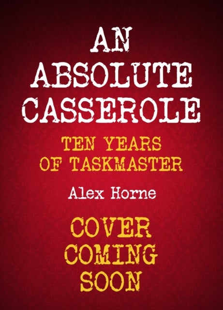 Absolute Casserole - The Taskmaster Compendium