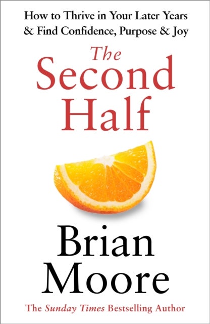 The Second Half - How to Thrive in Your Later Years & Find Confidence, Purpose & Joy