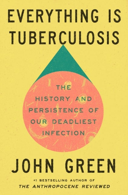 Everything Is Tuberculosis - The History and Persistence of Our Deadliest Infection