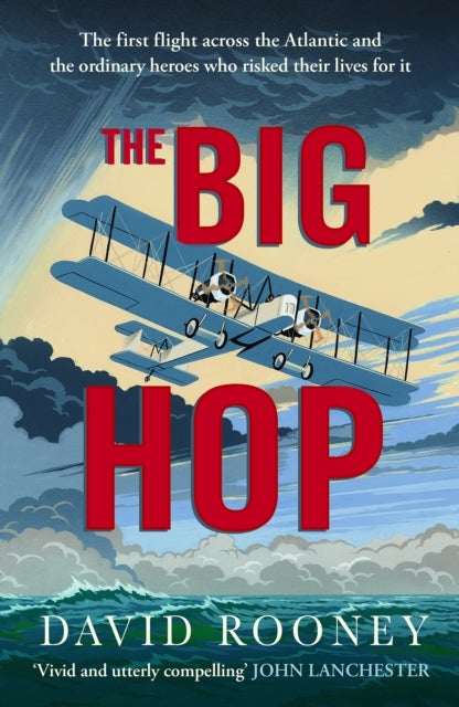 The Big Hop - The first flight across the Atlantic and the ordinary heroes who risked their lives for it