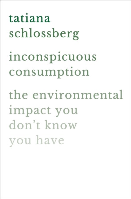 Inconspicuous Consumption - The Environmental Impact You Don't Know You Have