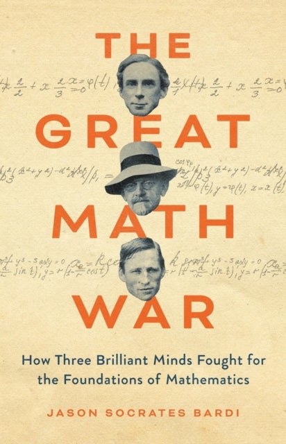 The Great Math War - How Three Brilliant Minds Fought for the Foundations of Mathematics