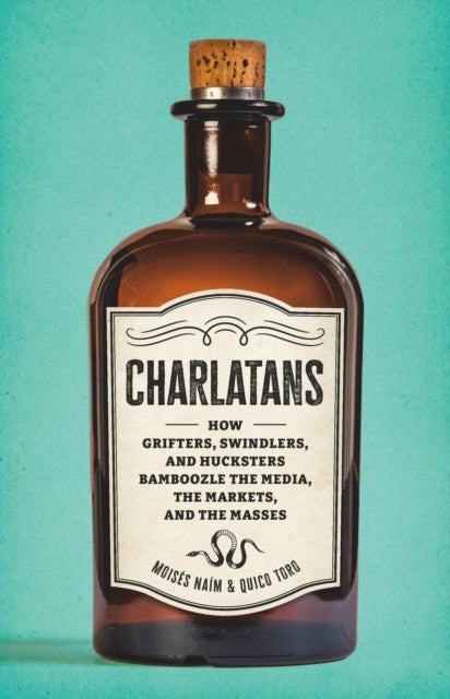 Charlatans - How Grifters, Swindlers, and Hucksters Bamboozle the Media, the Markets, and the Masses