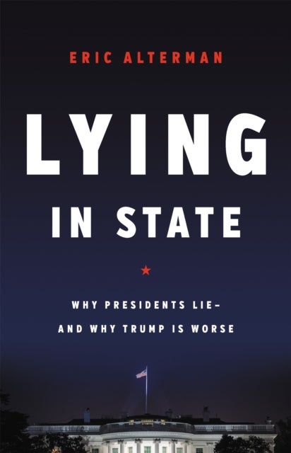Lying in State - Why Presidents Lie -- And Why Trump Is Worse