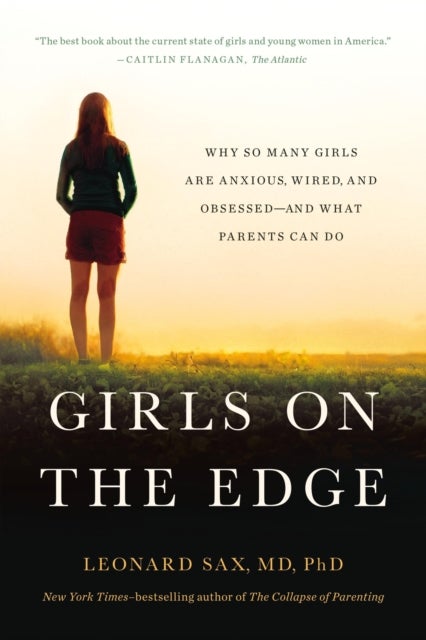 Girls on the Edge - Why So Many Girls Are Anxious, Wired, and Obsessed--And What Parents Can Do