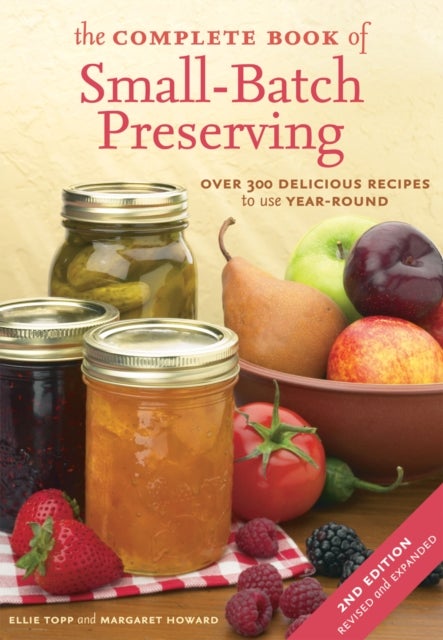 Complete Book of Small-Batch Preserving - Over 300 Recipes to Use Year-Round