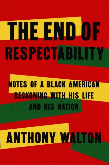 The End of Respectability - Notes of a Black American Reckoning with His Life and His Nation