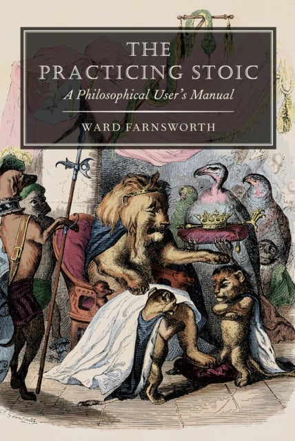 The Practicing Stoic - A Philosophical User's Manual