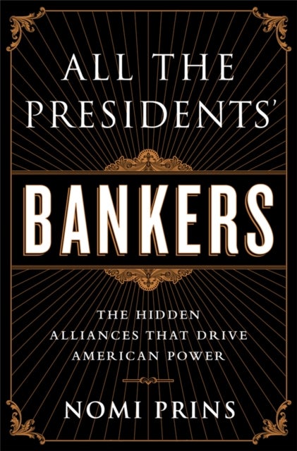 All the Presidents' Bankers - The Hidden Alliances that Drive American Power