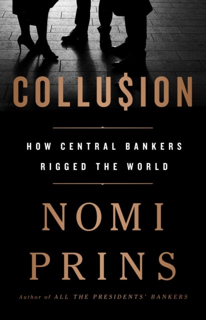 Collusion - How Central Bankers Rigged the World