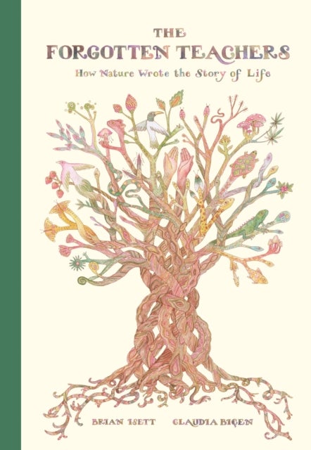 The Forgotten Teachers - How Nature Wrote the&nbsp;Story of Life