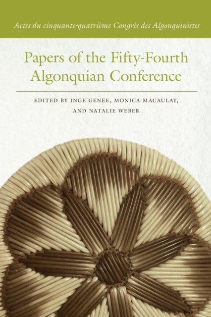 Papers of the Fifty–Fourth Algonquian Conference – Actes du cinquante–quatrième Congrès des Algonquinistes - Actes du cinquante-quatrieme Congres des Algonquinistes