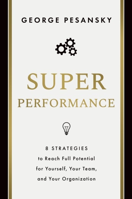 Superperformance - 8 Strategies to Reach Full Potential for Yourself, Your Team, and Your Organization