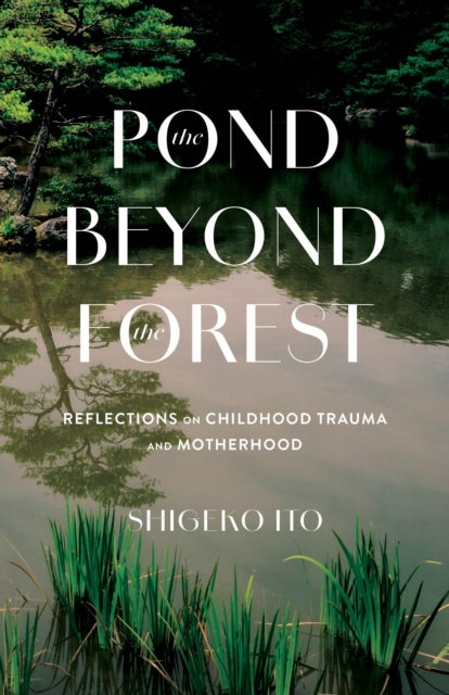 Pond Beyong the Forest - Reflections on Childhood Trauma and Motherhood