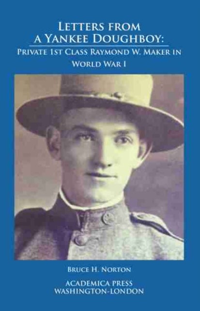 Letters from a Yankee doughboy - Private 1st Class Raymond W. Maker in World War I
