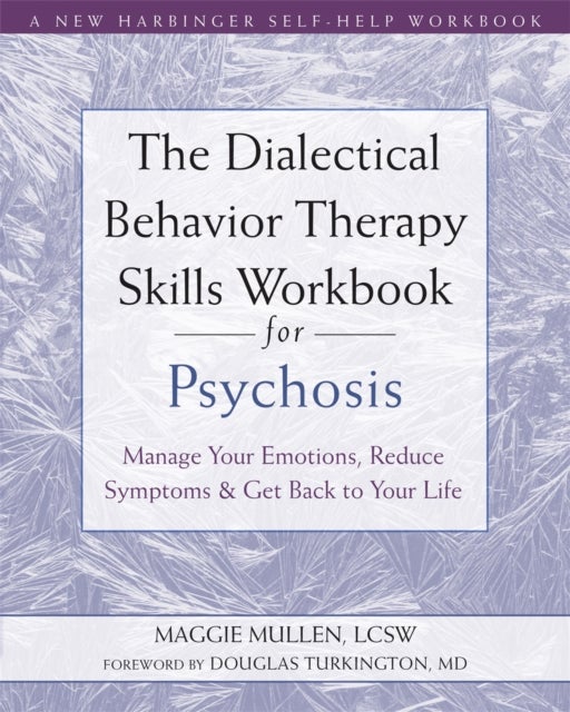 The Dialectical Behavior Therapy Skills Workbook for Psychosis - Manage Your Emotions, Reduce Symptoms, and Get Back to Your Life