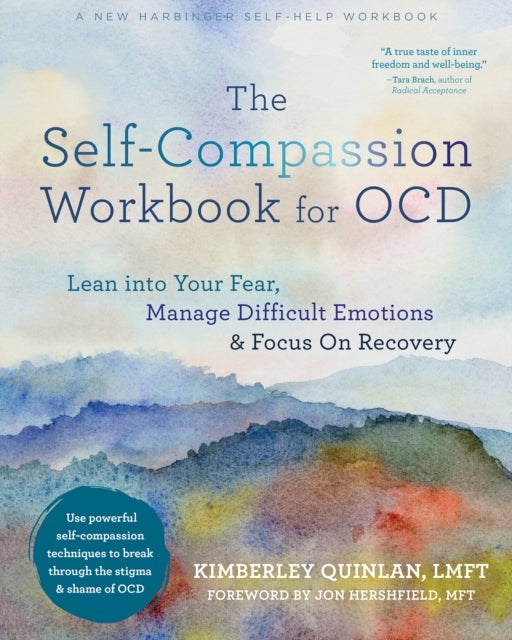 The Self-Compassion Workbook for OCD - Lean Into Your Fear, Manage Difficult Emotions, and Focus on Recovery