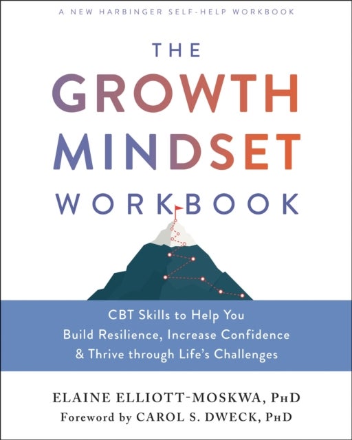 The Growth Mindset Workbook - CBT Skills to Help You Build Resilience, Increase Confidence, and Thrive Through Life's Challenges