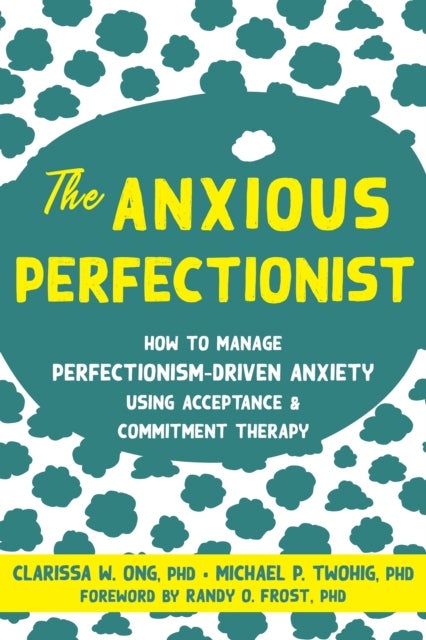 Anxious Perfectionist - Acceptance and Commitment Therapy Skills to Deal with Anxiety, Stress, and Worry Driven by Perfectionism