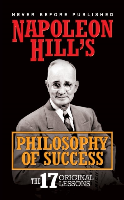 Napoleon Hill's Philosphy of Success - The 17 Original Lessons