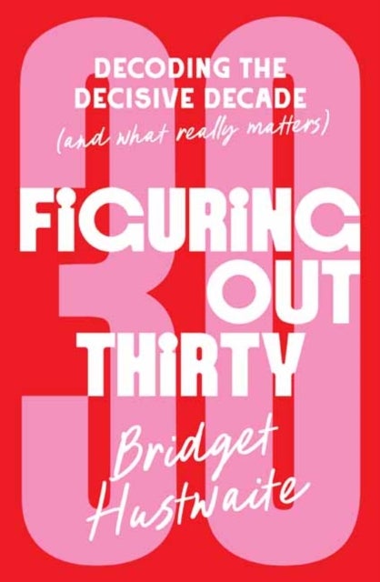 Figuring Out Thirty - Decoding the decisive decade (and what really matters)