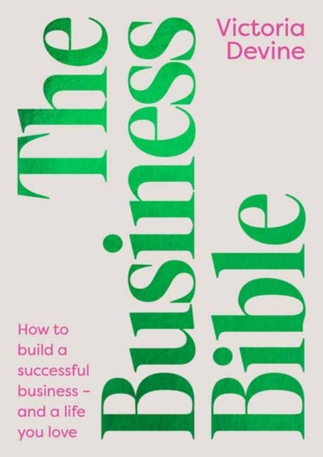 The Business Bible - How to Build a Successful Business - and a Life You Love