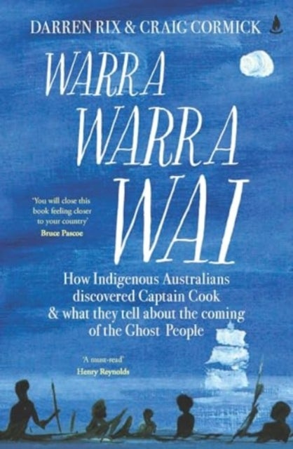 Warra Warra Wai - How Indigenous Australians discovered Captain Cook, and what they tell about the coming of the Ghost People