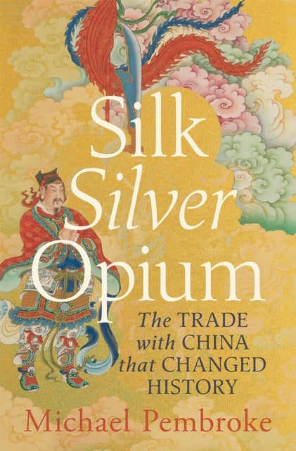 Silk Silver Opium - The Trade with China that Changed History