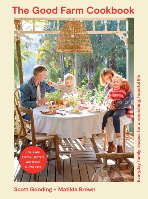 Good Farm Cookbook - Everyday family recipes for a nourishing, hopeful life