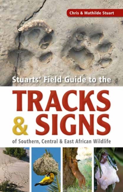 Stuarts¿ Field Guide to the Tracks and Signs of Southern, Central and East African Wildlife