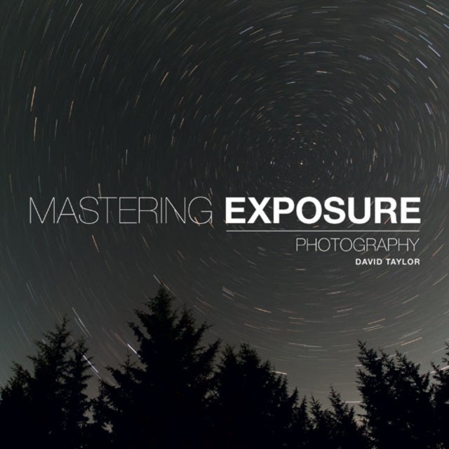 Mastering Exposure - The Definitive Guide for Photographers