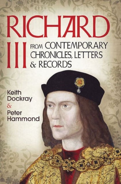 Richard III - From Contemporary Chronicles, Letters and Records
