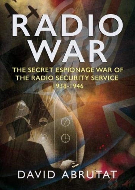 Radio War - The Secret Espionage War of the Radio Security Service 1938-1946