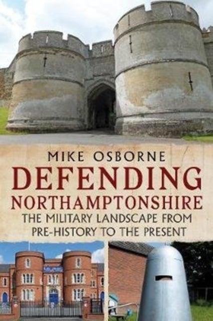 Defending Northamptonshire - The Military Landscape from Pre-history to the Present